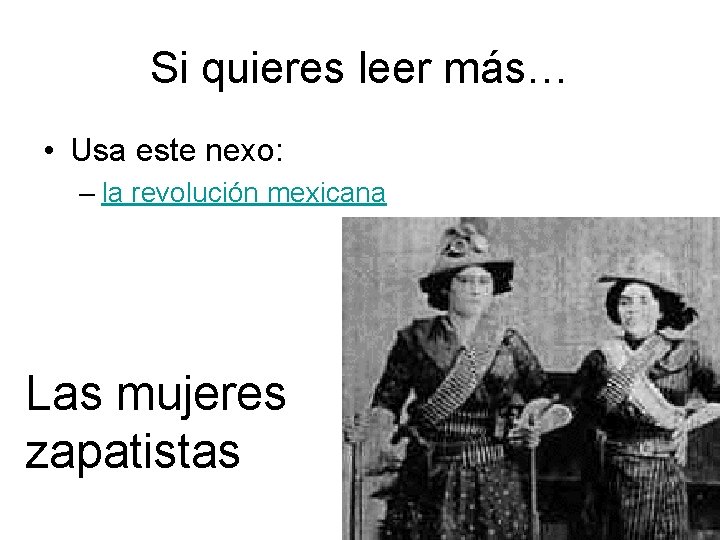 Si quieres leer más… • Usa este nexo: – la revolución mexicana Las mujeres