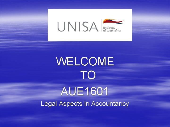 WELCOME TO AUE 1601 Legal Aspects in Accountancy 