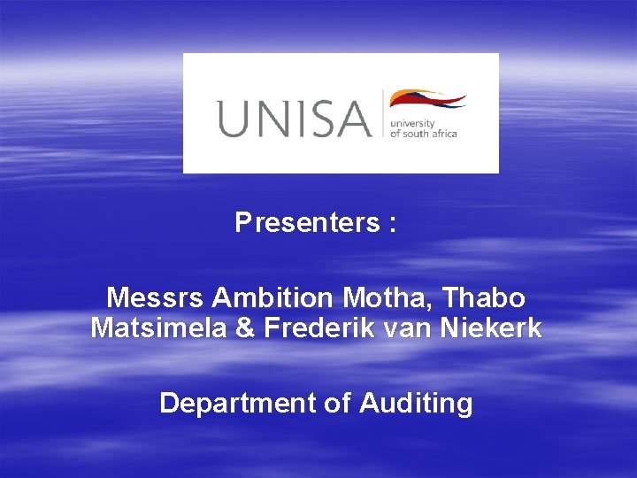 Presenters : Messrs Ambition Motha, Thabo Matsimela & Frederik van Niekerk Department of Auditing