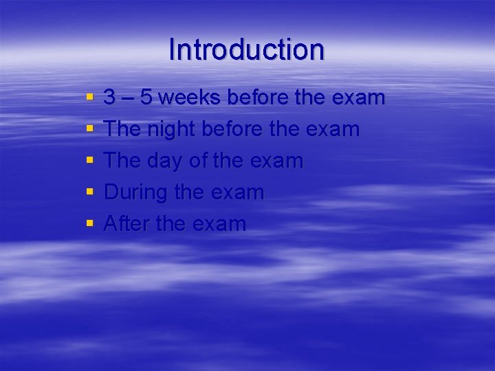 Introduction § § § 3 – 5 weeks before the exam The night before