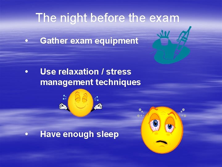 The night before the exam • Gather exam equipment • Use relaxation / stress