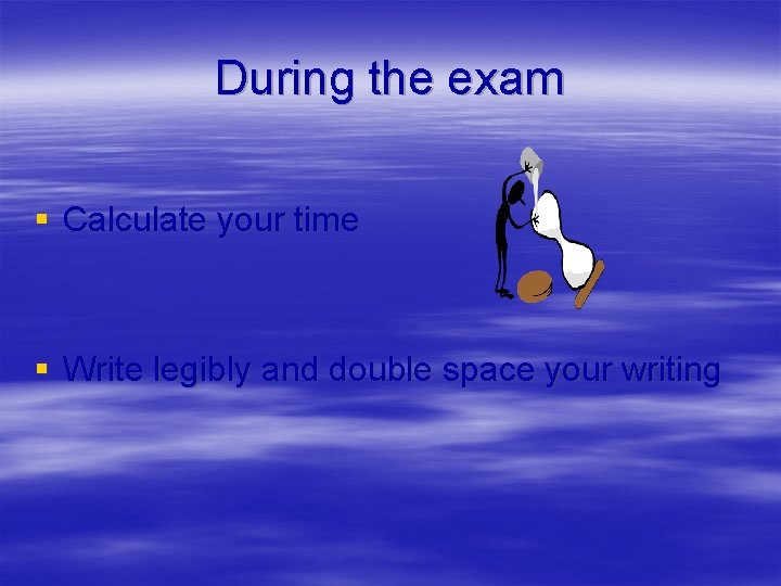During the exam § Calculate your time § Write legibly and double space your