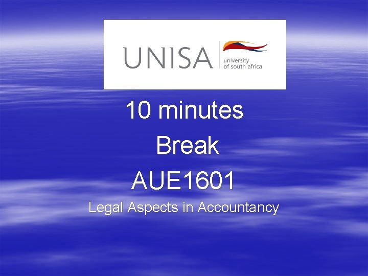 10 minutes Break AUE 1601 Legal Aspects in Accountancy 