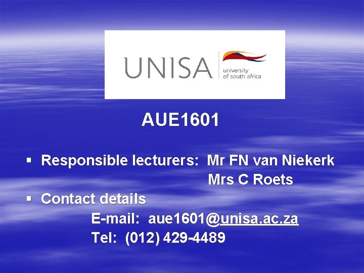 AUE 1601 § Responsible lecturers: Mr FN van Niekerk Mrs C Roets § Contact