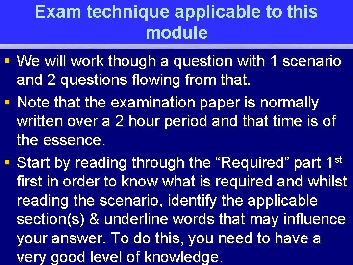 Exam technique applicable to this module § We will work though a question with