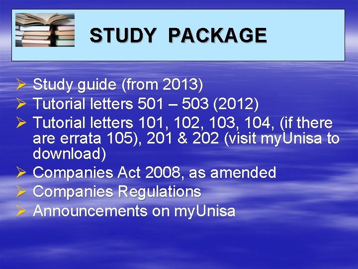 STUDY PACKAGE Ø Study guide (from 2013) Ø Tutorial letters 501 – 503 (2012)