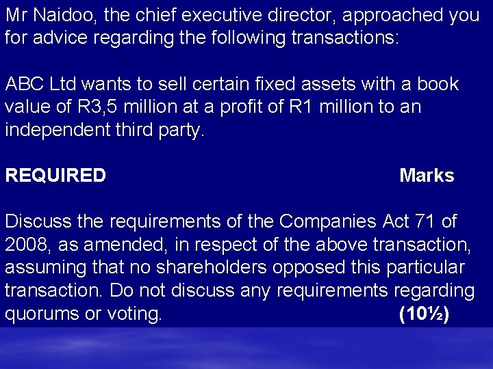 Mr Naidoo, the chief executive director, approached you for advice regarding the following transactions: