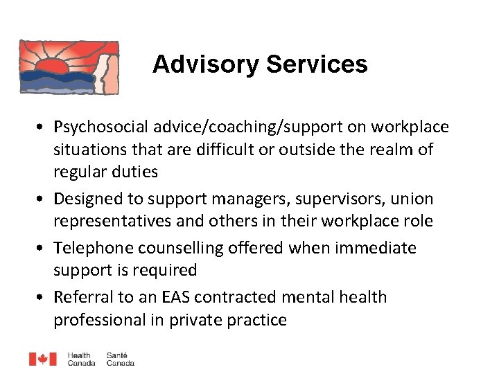 Advisory Services • Psychosocial advice/coaching/support on workplace situations that are difficult or outside the