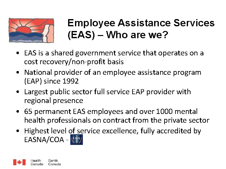 Employee Assistance Services (EAS) – Who are we? • EAS is a shared government