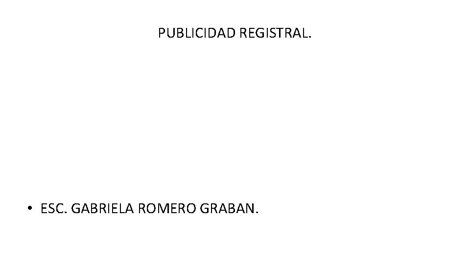 PUBLICIDAD REGISTRAL. • ESC. GABRIELA ROMERO GRABAN. 
