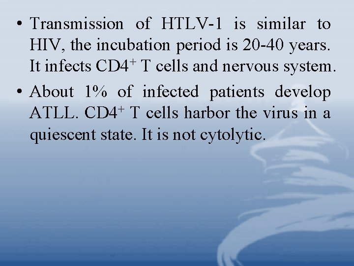  • Transmission of HTLV-1 is similar to HIV, the incubation period is 20