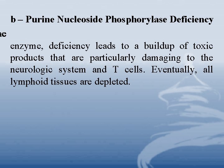 b – Purine Nucleoside Phosphorylase Deficiency ne se enzyme, deficiency leads to a buildup