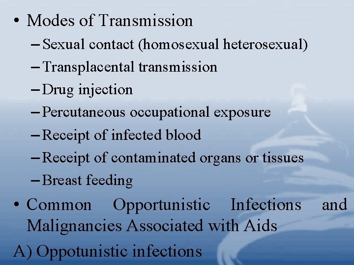  • Modes of Transmission – Sexual contact (homosexual heterosexual) – Transplacental transmission –