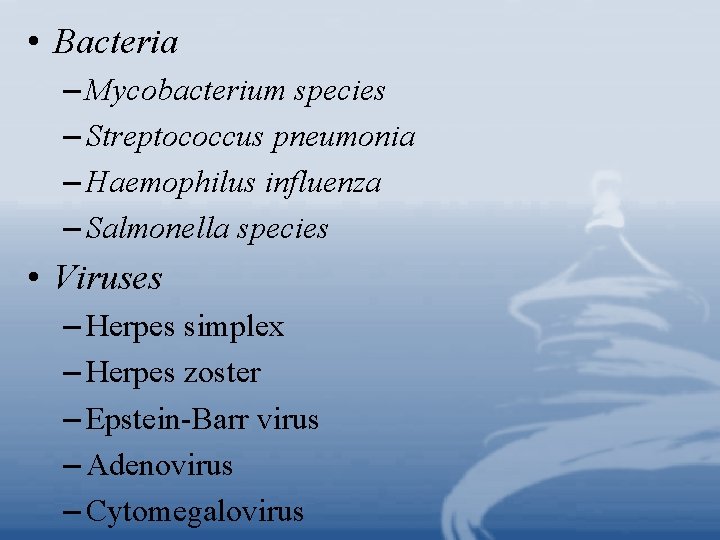  • Bacteria – Mycobacterium species – Streptococcus pneumonia – Haemophilus influenza – Salmonella