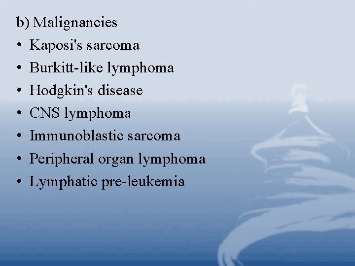 b) Malignancies • Kaposi's sarcoma • Burkitt-like lymphoma • Hodgkin's disease • CNS lymphoma