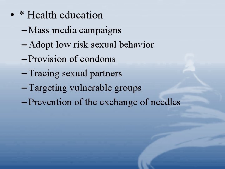  • * Health education – Mass media campaigns – Adopt low risk sexual