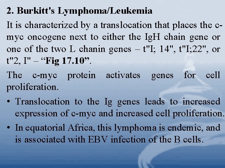 2. Burkitt's Lymphoma/Leukemia It is characterized by a translocation that places the cmyc oncogene