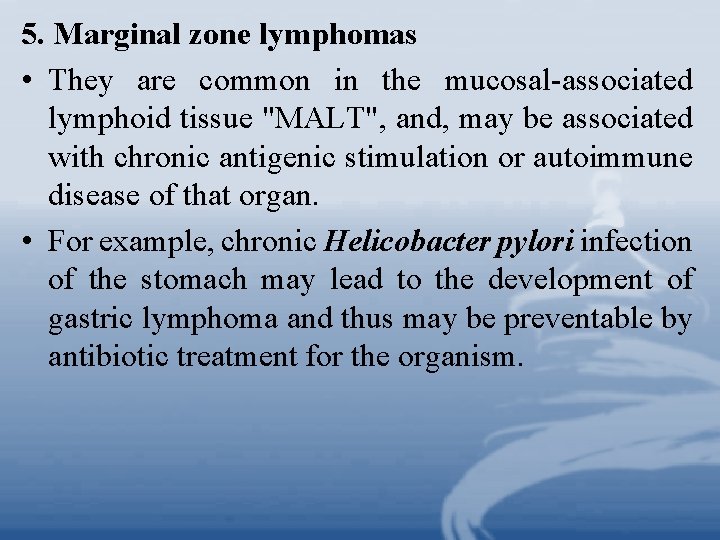 5. Marginal zone lymphomas • They are common in the mucosal-associated lymphoid tissue "MALT",