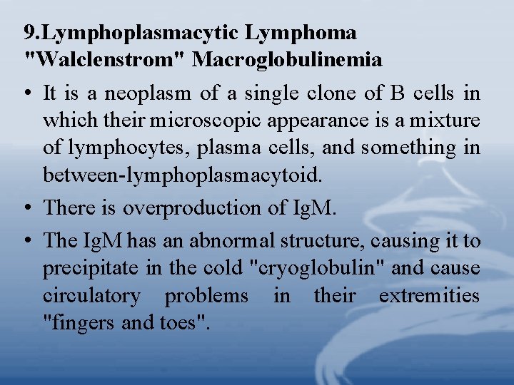9. Lymphoplasmacytic Lymphoma "Walclenstrom" Macroglobulinemia • It is a neoplasm of a single clone