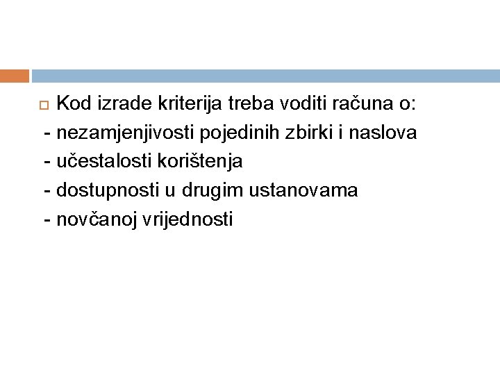 Kod izrade kriterija treba voditi računa o: - nezamjenjivosti pojedinih zbirki i naslova -