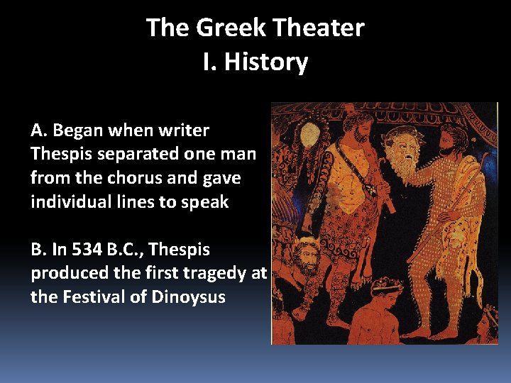 The Greek Theater I. History A. Began when writer Thespis separated one man from