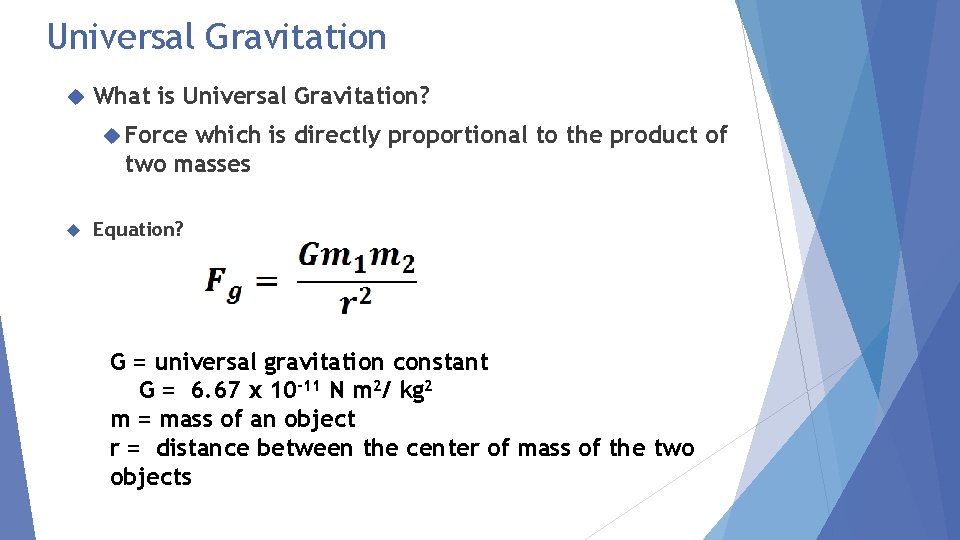 Universal Gravitation What is Universal Gravitation? Force which is directly proportional to the product