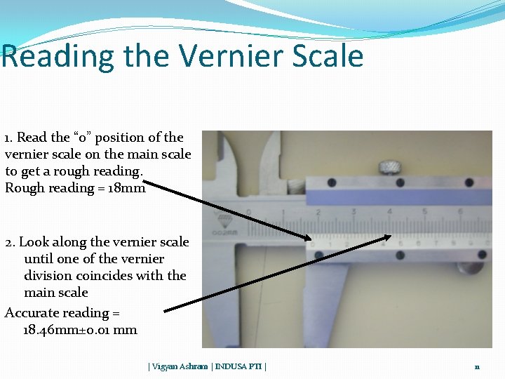 Reading the Vernier Scale 1. Read the “ 0” position of the vernier scale