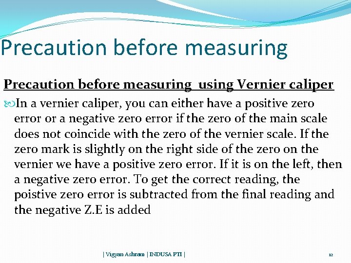 Precaution before measuring using Vernier caliper In a vernier caliper, you can either have