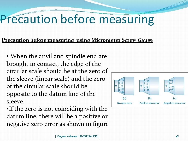 Precaution before measuring using Micrometer Screw Gauge • When the anvil and spindle end