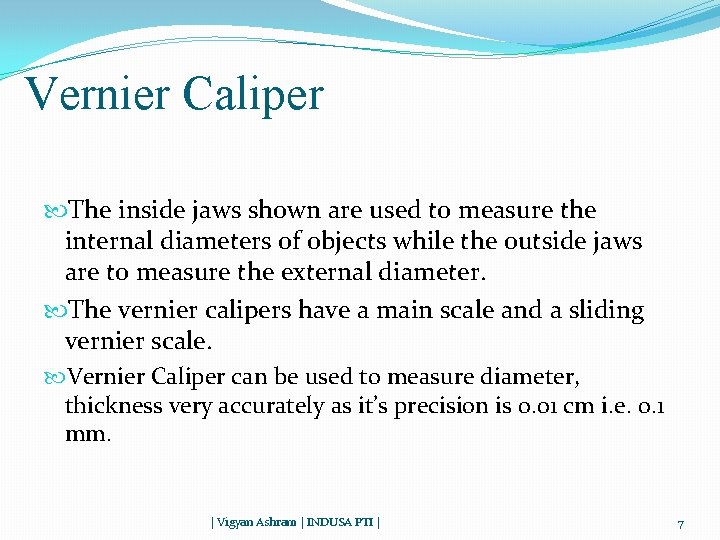 Vernier Caliper The inside jaws shown are used to measure the internal diameters of