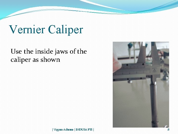 Vernier Caliper Use the inside jaws of the caliper as shown | Vigyan Ashram