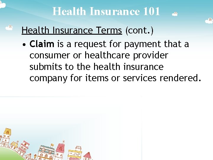 Health Insurance 101 Health Insurance Terms (cont. ) • Claim is a request for