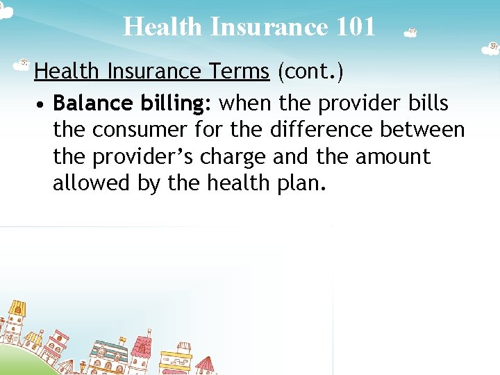 Health Insurance 101 Health Insurance Terms (cont. ) • Balance billing: when the provider