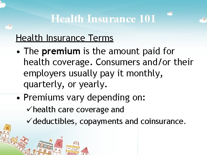 Health Insurance 101 Health Insurance Terms • The premium is the amount paid for