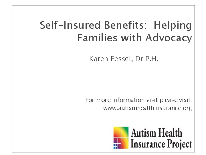 Self-Insured Benefits: Helping Families with Advocacy Karen Fessel, Dr P. H. For more information