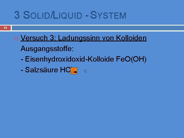 3 SOLID/LIQUID - SYSTEM 14 Versuch 3: Ladungssinn von Kolloiden Ausgangsstoffe: - Eisenhydroxid-Kolloide Fe.
