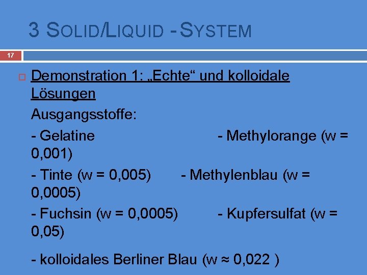 3 SOLID/LIQUID - SYSTEM 17 Demonstration 1: „Echte“ und kolloidale Lösungen Ausgangsstoffe: - Gelatine