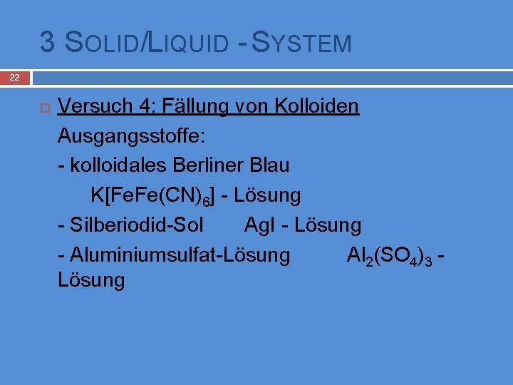 3 SOLID/LIQUID - SYSTEM 22 Versuch 4: Fällung von Kolloiden Ausgangsstoffe: - kolloidales Berliner