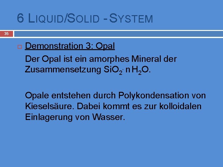 6 LIQUID/SOLID - SYSTEM 35 Demonstration 3: Opal Der Opal ist ein amorphes Mineral