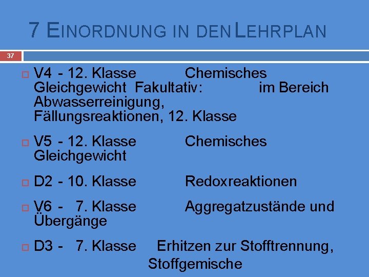 7 EINORDNUNG IN DEN LEHRPLAN 37 V 4 - 12. Klasse Chemisches Gleichgewicht Fakultativ: