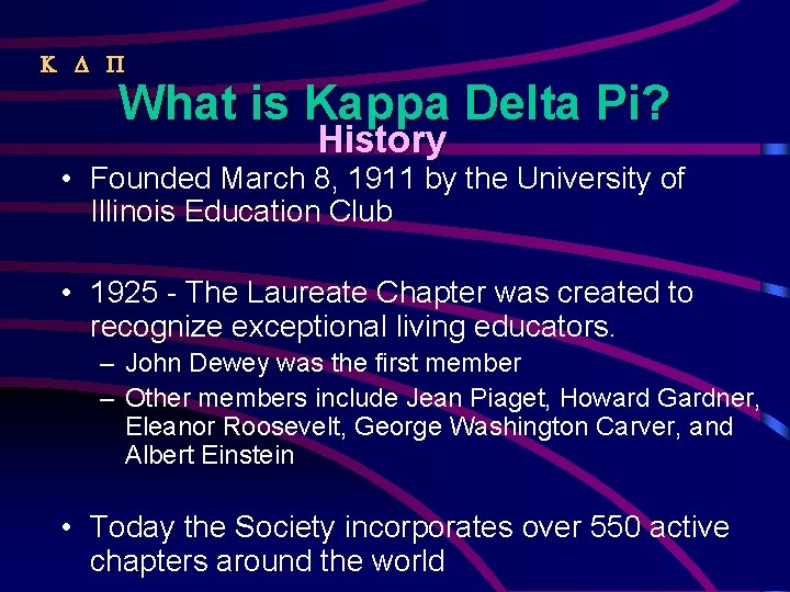  What is Kappa Delta Pi? History • Founded March 8, 1911 by the