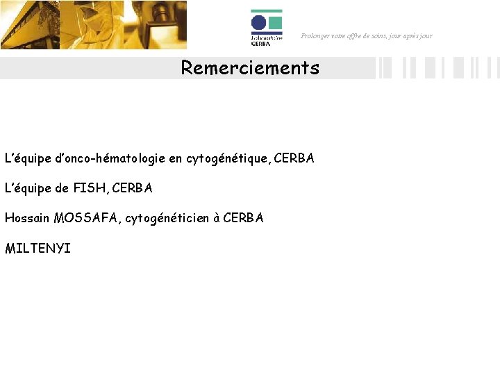 Prolonger votre offre de soins, jour après jour Remerciements L’équipe d’onco-hématologie en cytogénétique, CERBA Prolonger votre offre de soins, jour après jour Remerciements L’équipe d’onco-hématologie en cytogénétique, CERBA