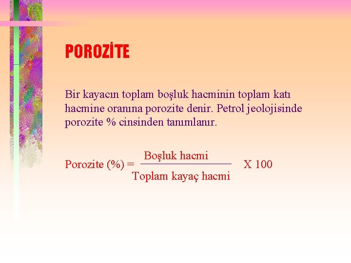 POROZİTE Bir kayacın toplam boşluk hacminin toplam katı hacmine oranına porozite denir. Petrol jeolojisinde