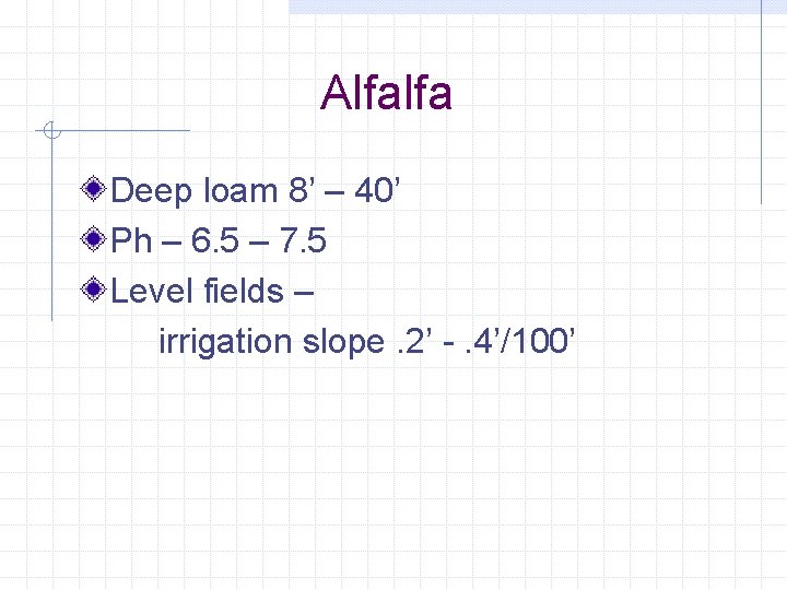 Alfalfa Deep loam 8’ – 40’ Ph – 6. 5 – 7. 5 Level