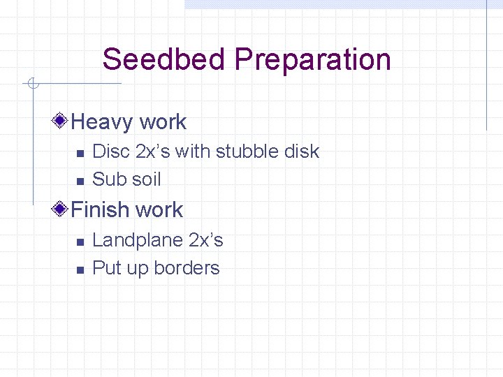 Seedbed Preparation Heavy work n n Disc 2 x’s with stubble disk Sub soil