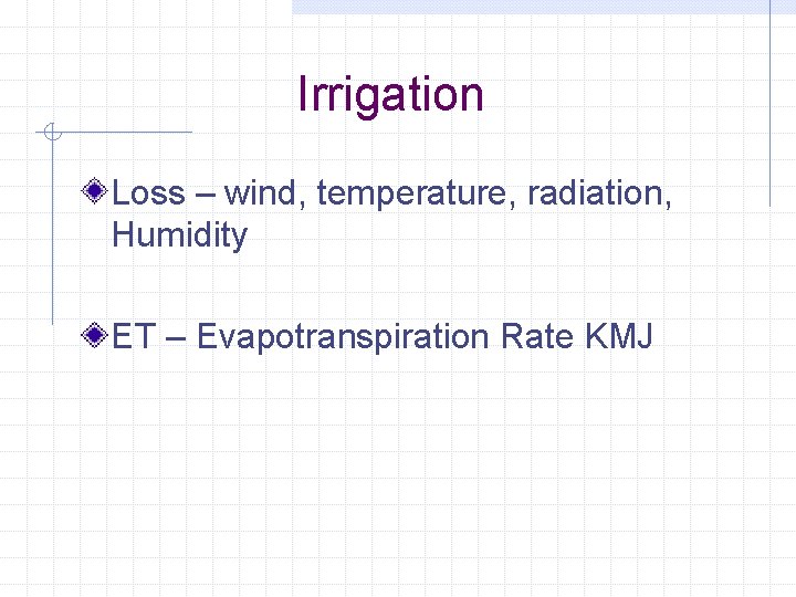 Irrigation Loss – wind, temperature, radiation, Humidity ET – Evapotranspiration Rate KMJ 