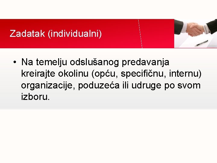 Zadatak (individualni) • Na temelju odslušanog predavanja kreirajte okolinu (opću, specifičnu, internu) organizacije, poduzeća Zadatak (individualni) • Na temelju odslušanog predavanja kreirajte okolinu (opću, specifičnu, internu) organizacije, poduzeća