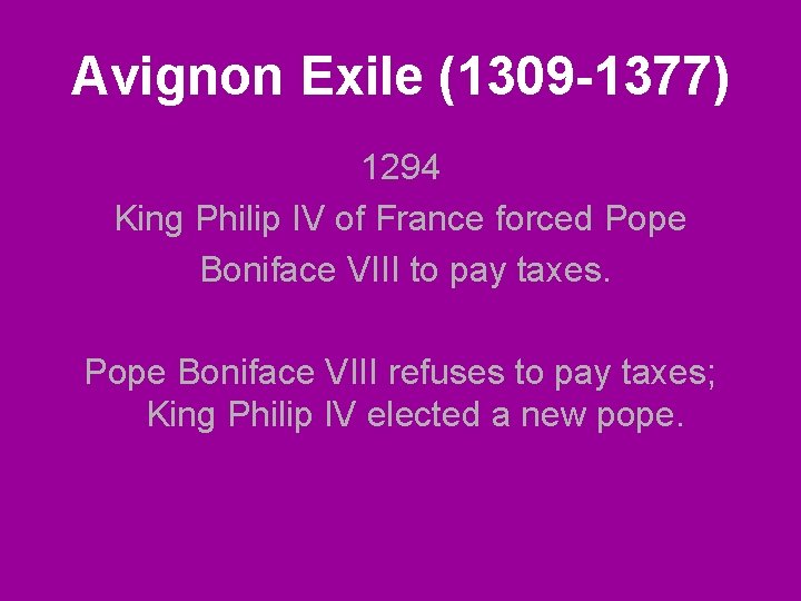 Avignon Exile (1309 -1377) 1294 King Philip IV of France forced Pope Boniface VIII