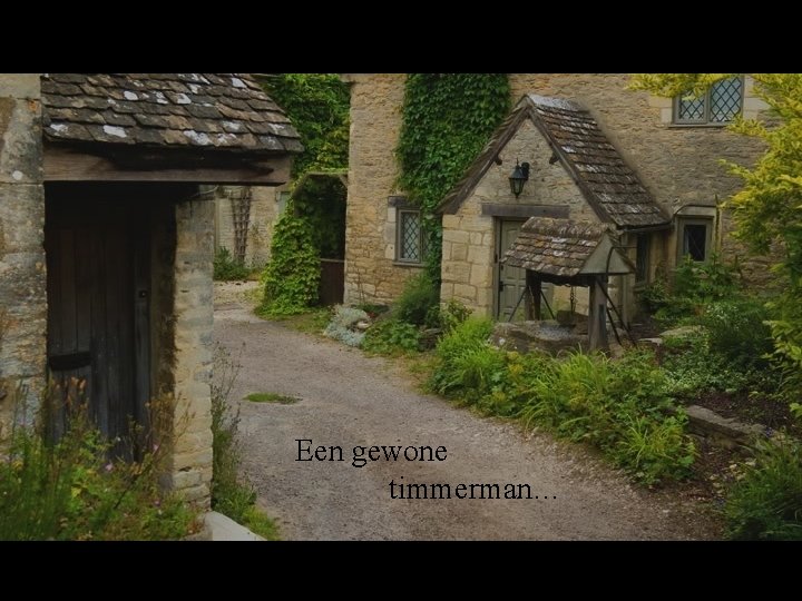 Een gewone timmerman… 