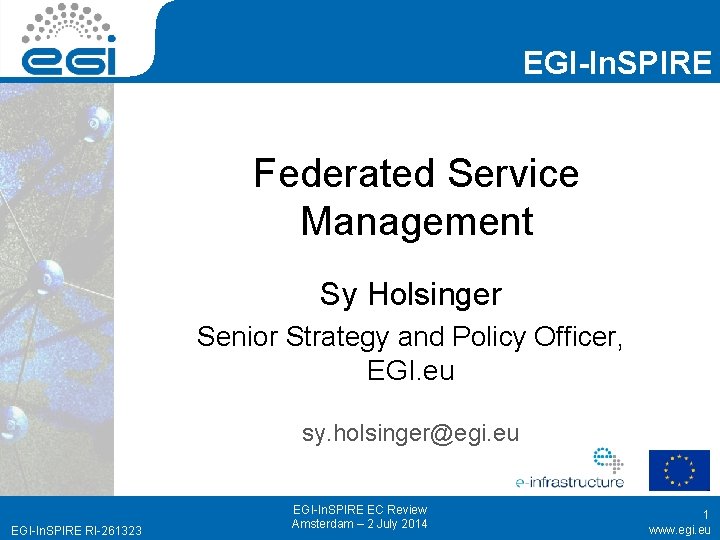 EGI-In. SPIRE Federated Service Management Sy Holsinger Senior Strategy and Policy Officer, EGI. eu